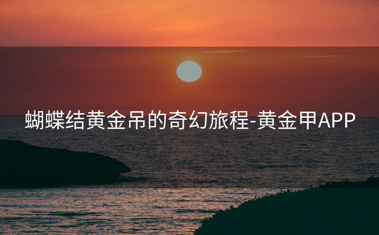 蝴蝶结黄金吊的奇幻旅程-黄金甲APP