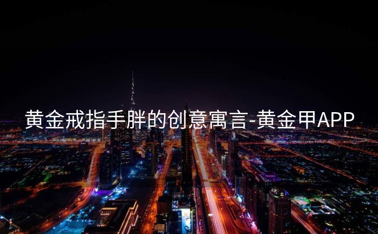 黄金戒指手胖的创意寓言-黄金甲APP