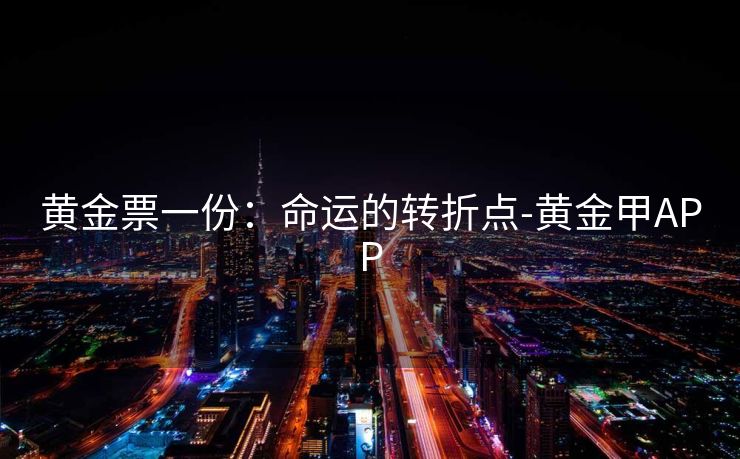 黄金票一份：命运的转折点-黄金甲APP